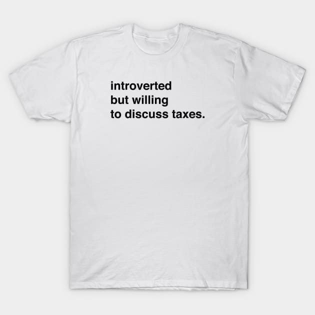 Introverted but willing to discuss taxes T-Shirt by TheCosmicTradingPost